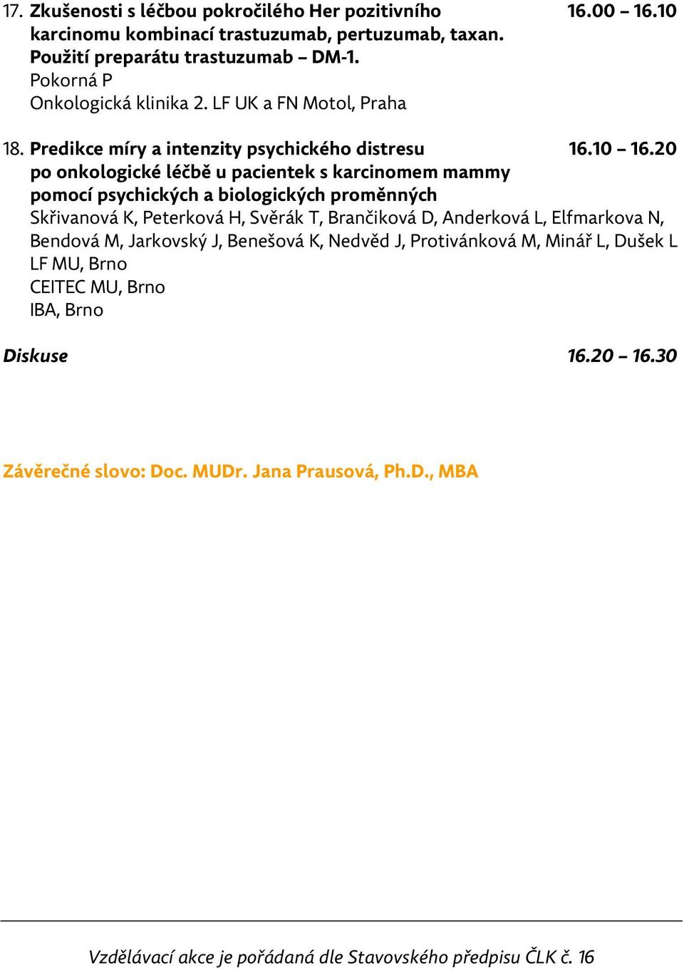 20 po onkologické léčbě u pacientek s karcinomem mammy pomocí psychických a biologických proměnných Skřivanová K, Peterková H, Svěrák T, Brančiková D, Anderková L, Elfmarkova