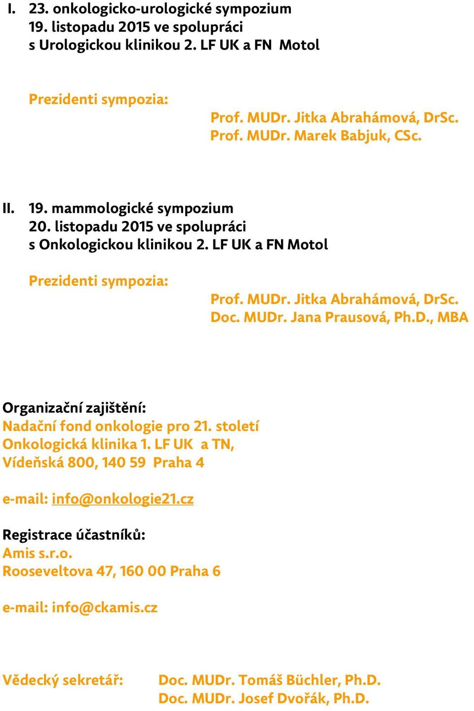 D., MBA Organizační zajištění: Nadační fond onkologie pro 21. století Onkologická klinika 1. LF UK a TN, Vídeňská 800, 140 59 Praha 4 e-mail: info@onkologie21.