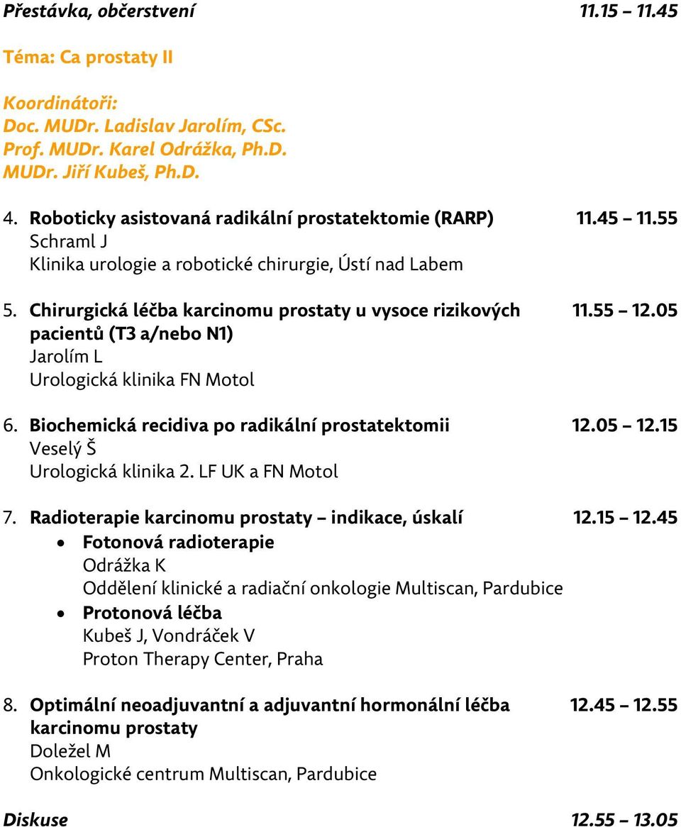 05 pacientů (T3 a/nebo N1) Jarolím L Urologická klinika FN Motol 6. Biochemická recidiva po radikální prostatektomii 12.05 12.15 Veselý Š Urologická klinika 2. LF UK a FN Motol 7.