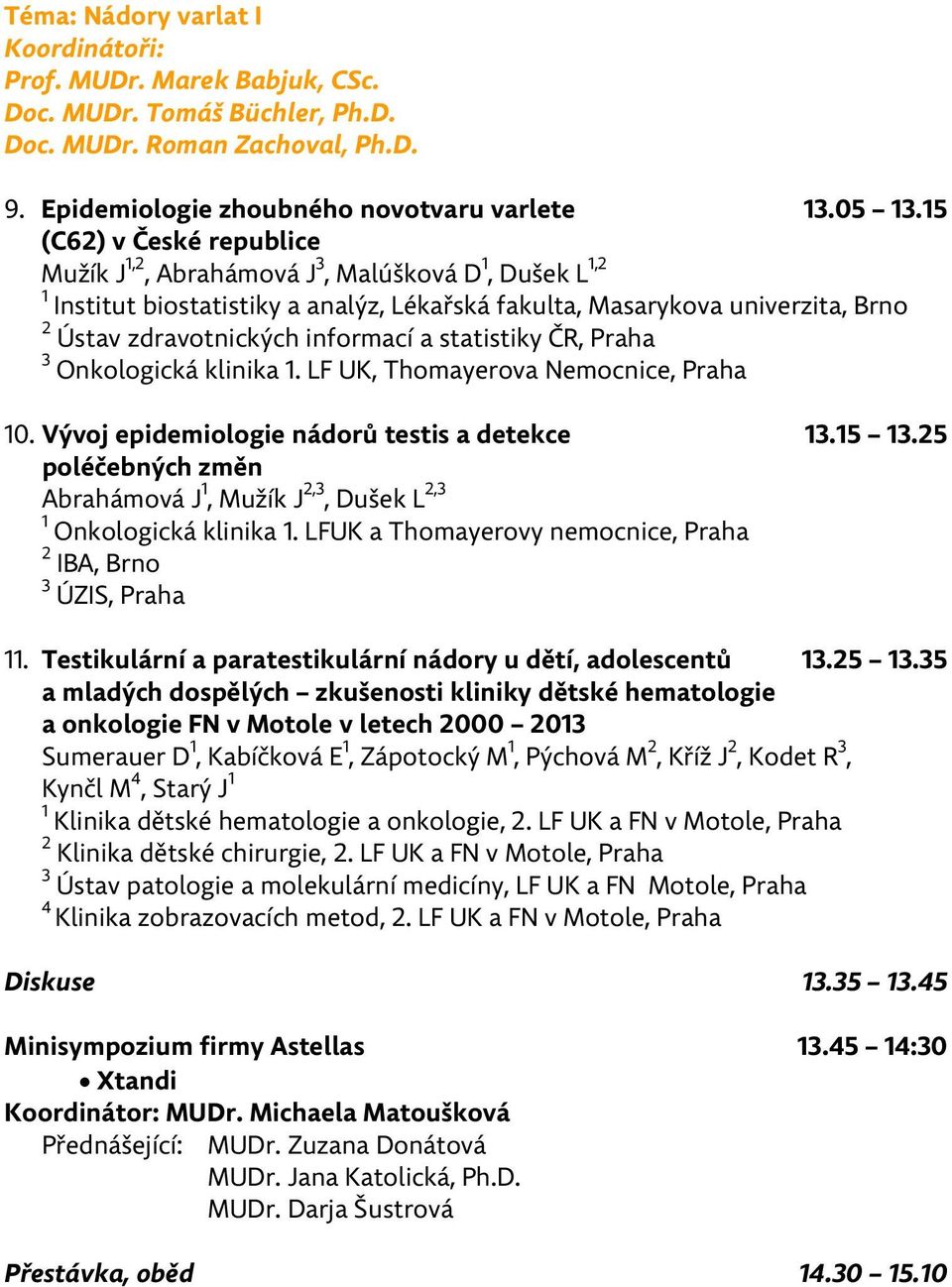 statistiky ČR, Praha 3 Onkologická klinika 1. LF UK, Thomayerova Nemocnice, Praha 10. Vývoj epidemiologie nádorů testis a detekce 13.15 13.