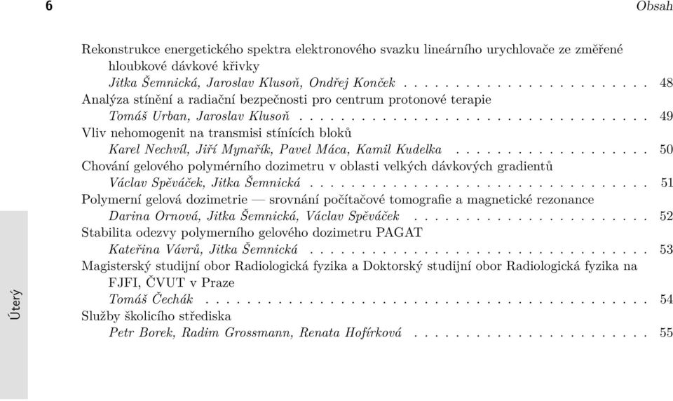 ................................. 49 Vliv nehomogenit na transmisi stínících bloků Karel Nechvíl, Jiří Mynařík, Pavel Máca, Kamil Kudelka.