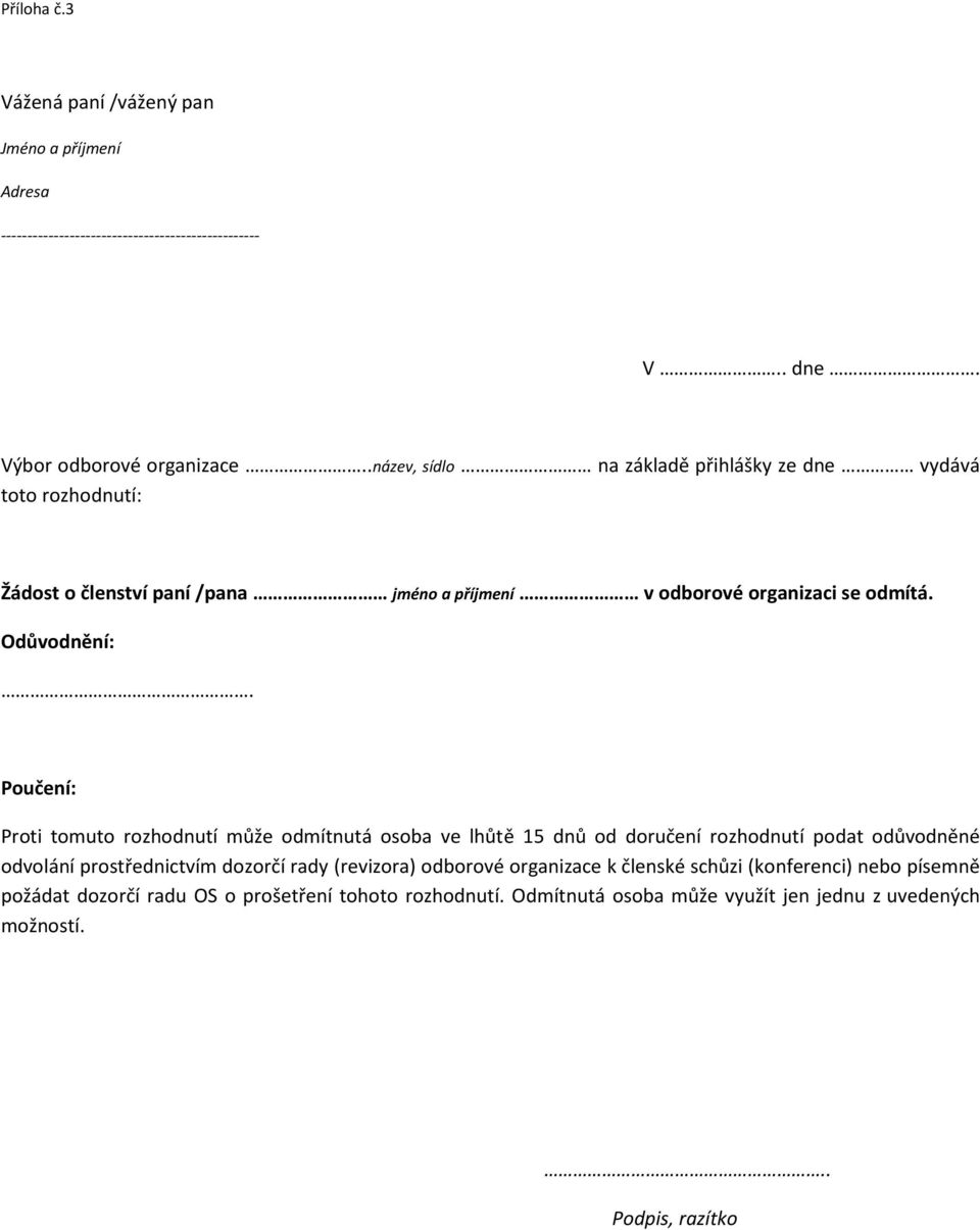 Poučení: Proti tomuto rozhodnutí může odmítnutá osoba ve lhůtě 15 dnů od doručení rozhodnutí podat odůvodněné odvolání prostřednictvím dozorčí rady (revizora)