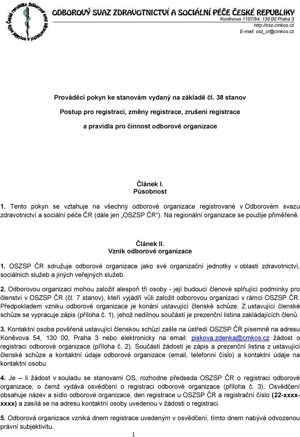 Tento pokyn se vztahuje na všechny odborové organizace registrované v Odborovém svazu zdravotnictví a sociální péče ČR (dále jen OSZSP ČR ). Na regionální organizace se použije přiměřeně. Článek II.