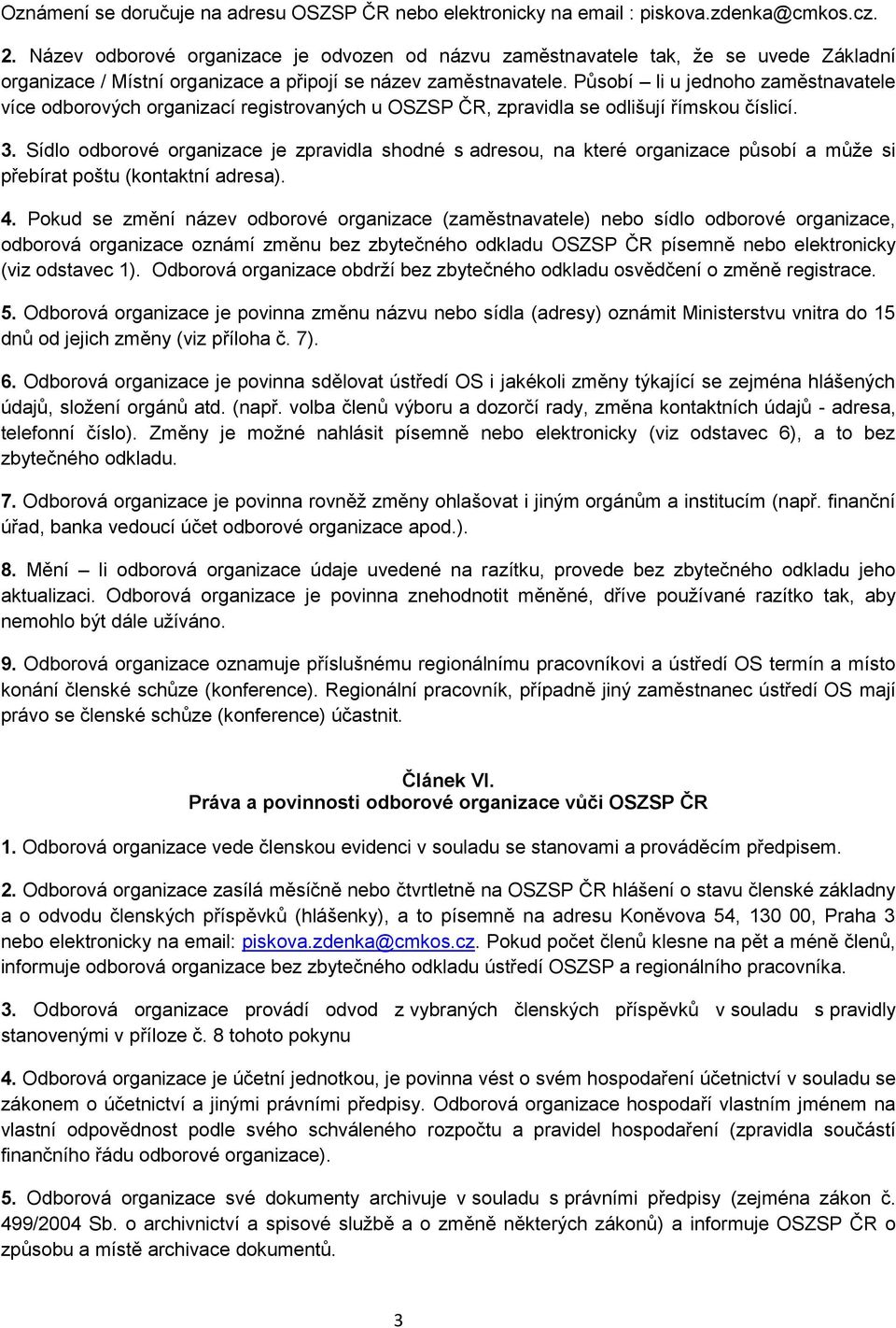 Působí li u jednoho zaměstnavatele více odborových organizací registrovaných u OSZSP ČR, zpravidla se odlišují římskou číslicí. 3.