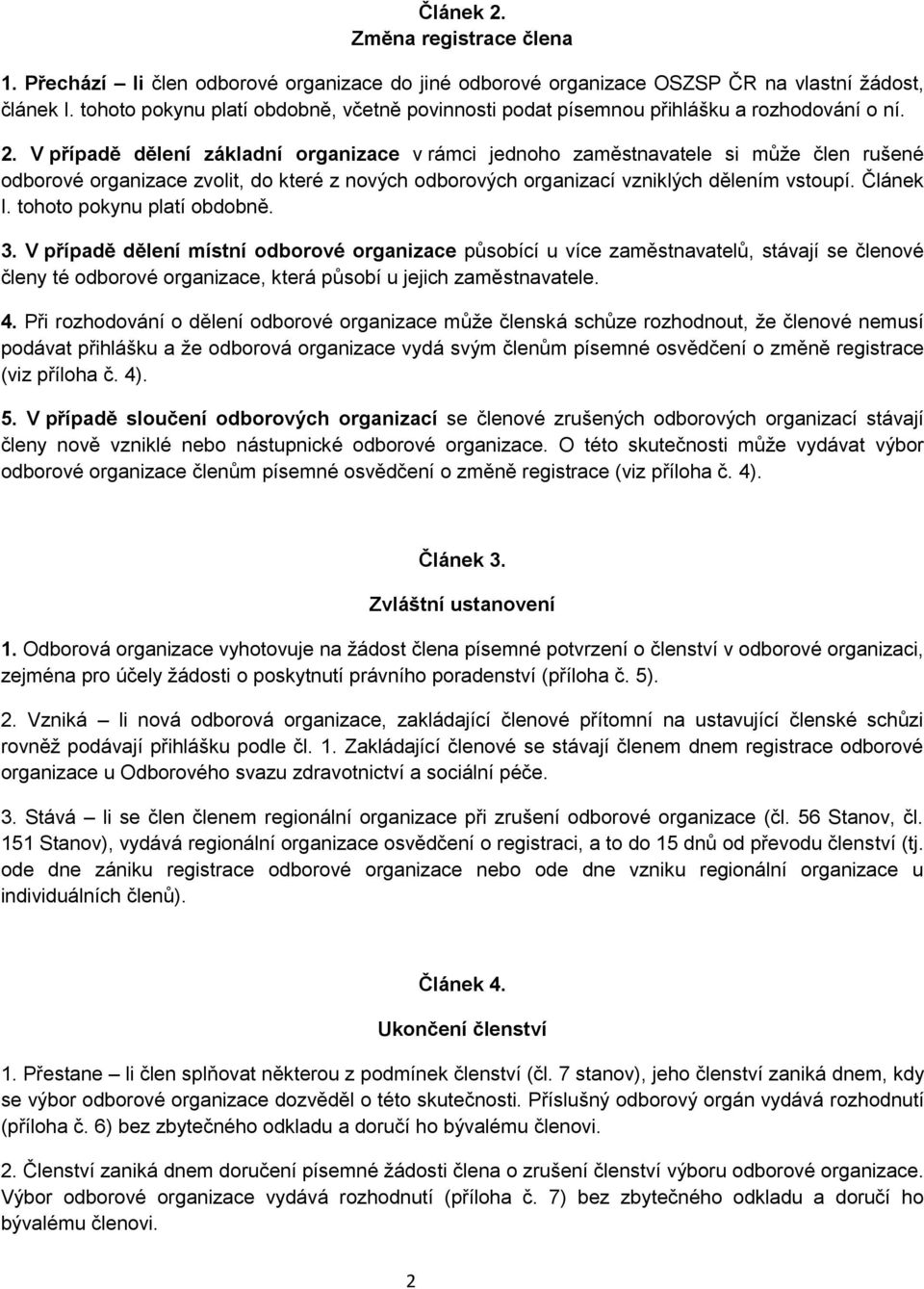 V případě dělení základní organizace v rámci jednoho zaměstnavatele si může člen rušené odborové organizace zvolit, do které z nových odborových organizací vzniklých dělením vstoupí. Článek I.