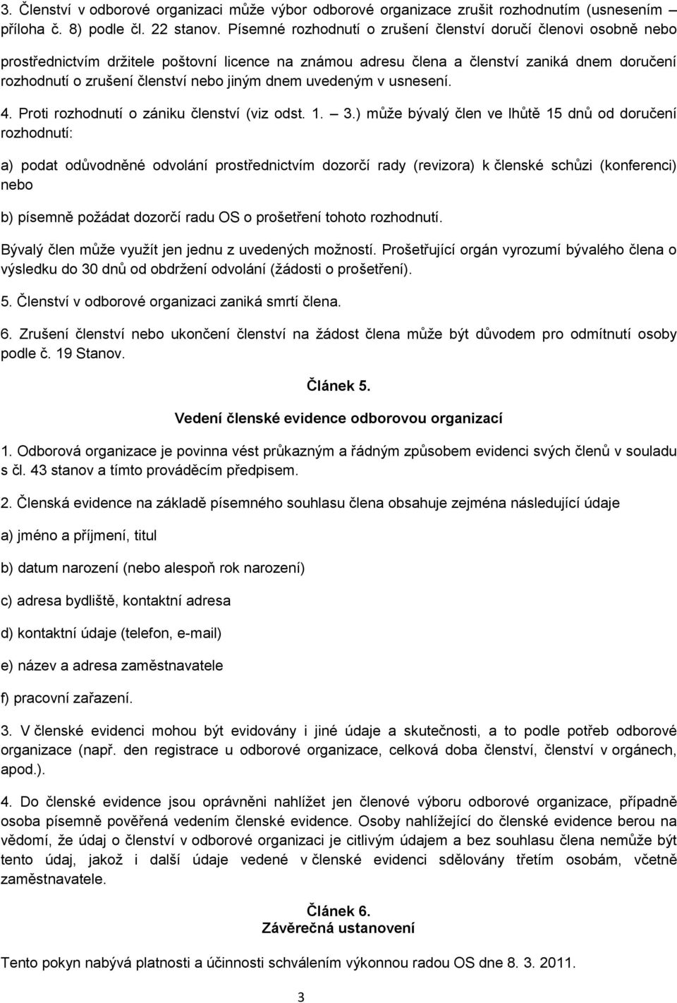 jiným dnem uvedeným v usnesení. 4. Proti rozhodnutí o zániku členství (viz odst. 1. 3.