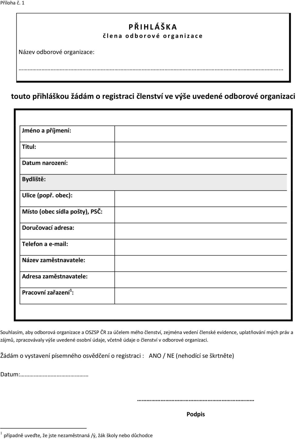 obec): Místo (obec sídla pošty), PSČ: Doručovací adresa: Telefon a e-mail: Název zaměstnavatele: Adresa zaměstnavatele: Pracovní zařazení 1 : Souhlasím, aby odborová organizace a OSZSP ČR za