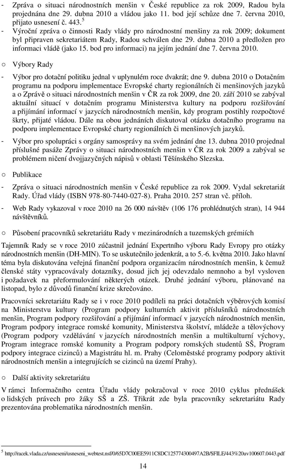 bod pro informaci) na jejím jednání dne 7. června 2010. Výbory Rady - Výbor pro dotační politiku jednal v uplynulém roce dvakrát; dne 9.