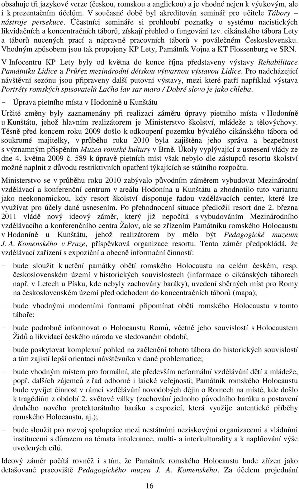 cikánského tábora Lety a táborů nucených prací a nápravně pracovních táborů v poválečném Československu. Vhodným způsobem jsou tak propojeny KP Lety, Památník Vojna a KT Flossenburg ve SRN.