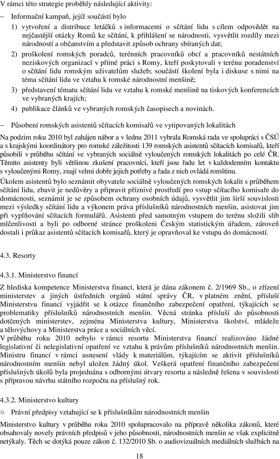 pracovníků nestátních neziskových organizací v přímé práci s Romy, kteří poskytovali v terénu poradenství o sčítání lidu romským uživatelům služeb; součástí školení byla i diskuse s nimi na téma