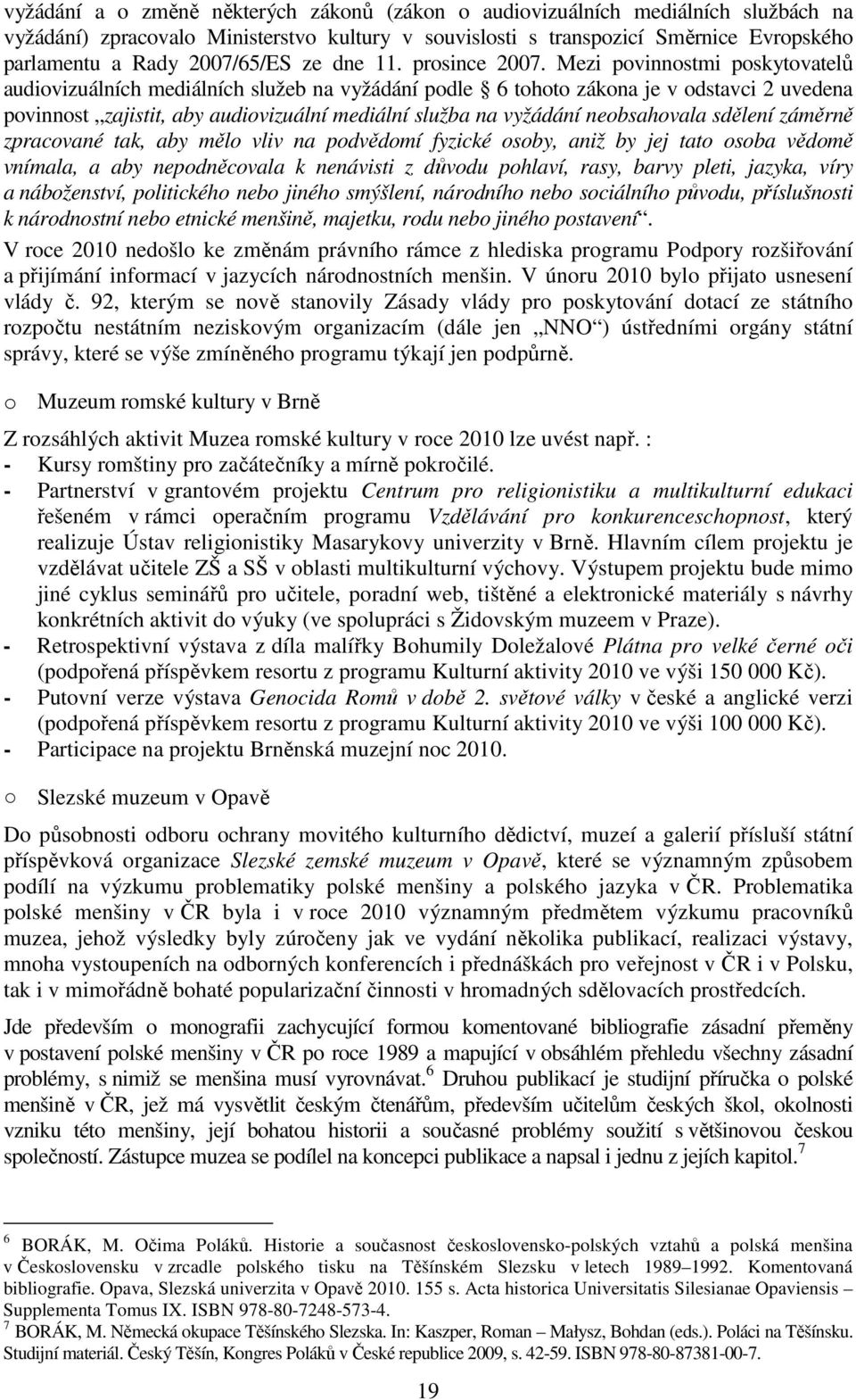 Mezi povinnostmi poskytovatelů audiovizuálních mediálních služeb na vyžádání podle 6 tohoto zákona je v odstavci 2 uvedena povinnost zajistit, aby audiovizuální mediální služba na vyžádání