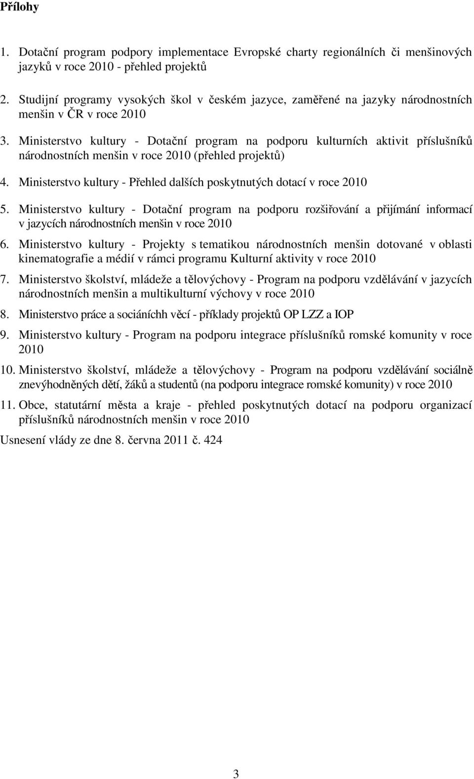 Ministerstvo kultury - Dotační program na podporu kulturních aktivit příslušníků národnostních menšin v roce 2010 (přehled projektů) 4.