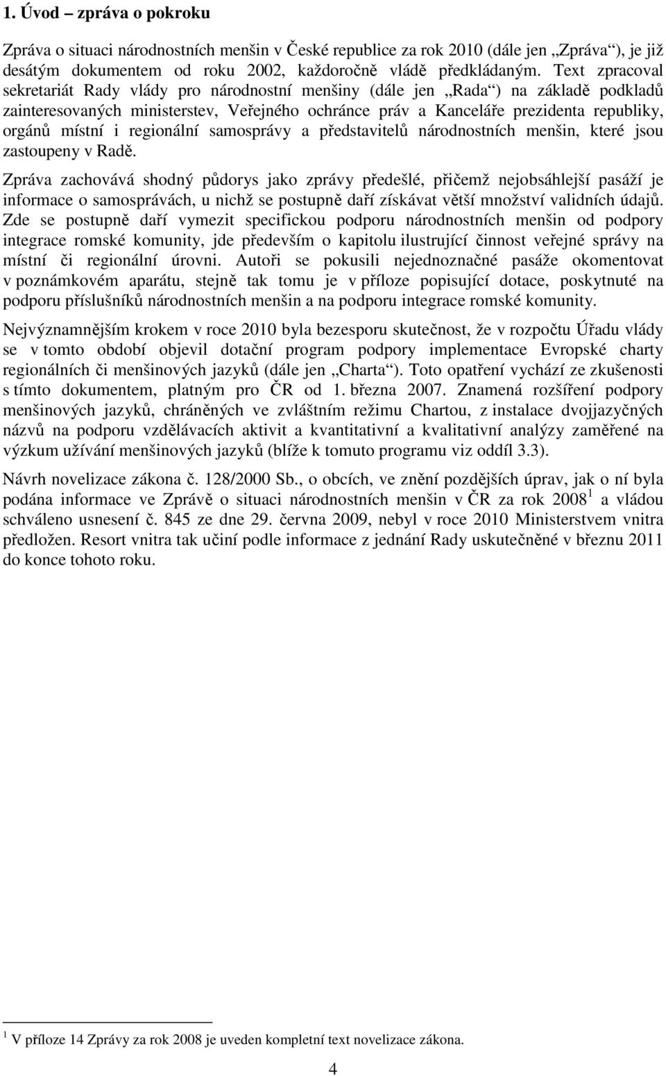 místní i regionální samosprávy a představitelů národnostních menšin, které jsou zastoupeny v Radě.