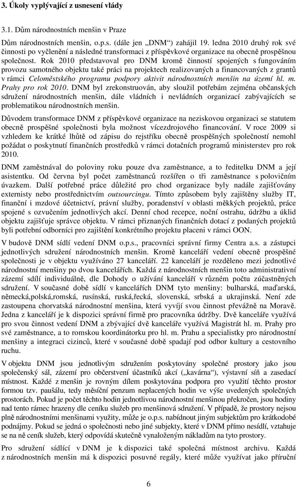 Rok 2010 představoval pro DNM kromě činností spojených s fungováním provozu samotného objektu také práci na projektech realizovaných a financovaných z grantů v rámci Celoměstského programu podpory