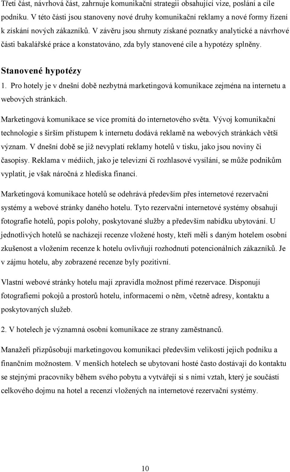 V závěru jsou shrnuty získané poznatky analytické a návrhové části bakalářské práce a konstatováno, zda byly stanovené cíle a hypotézy splněny. Stanovené hypotézy 1.