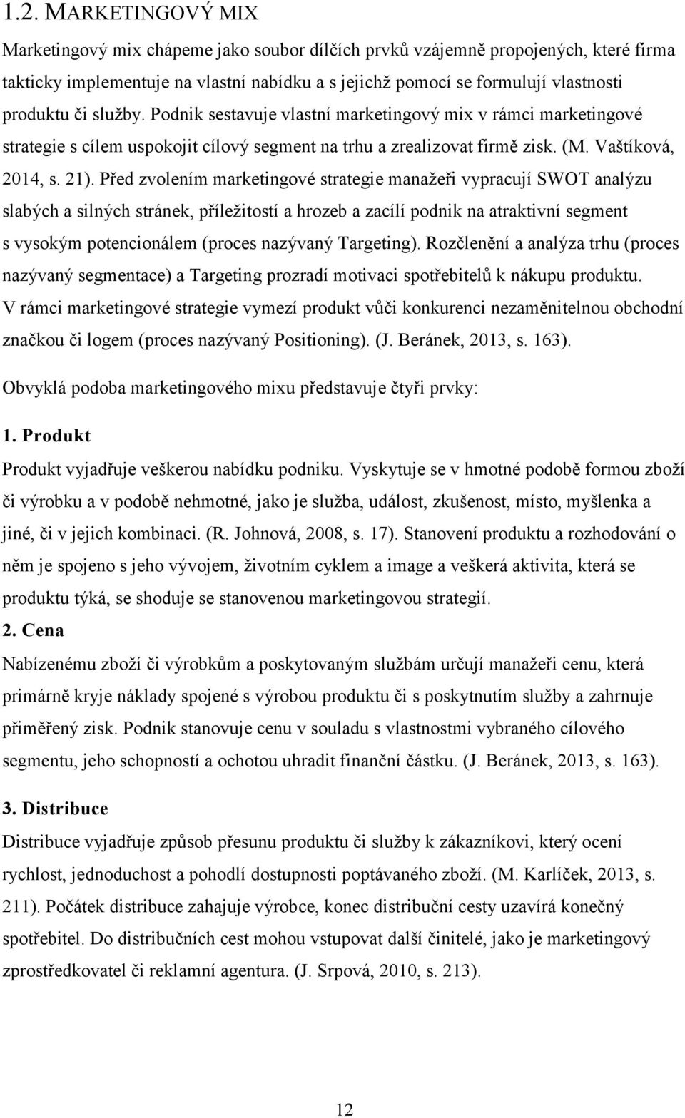 Před zvolením marketingové strategie manažeři vypracují SWOT analýzu slabých a silných stránek, příležitostí a hrozeb a zacílí podnik na atraktivní segment s vysokým potencionálem (proces nazývaný