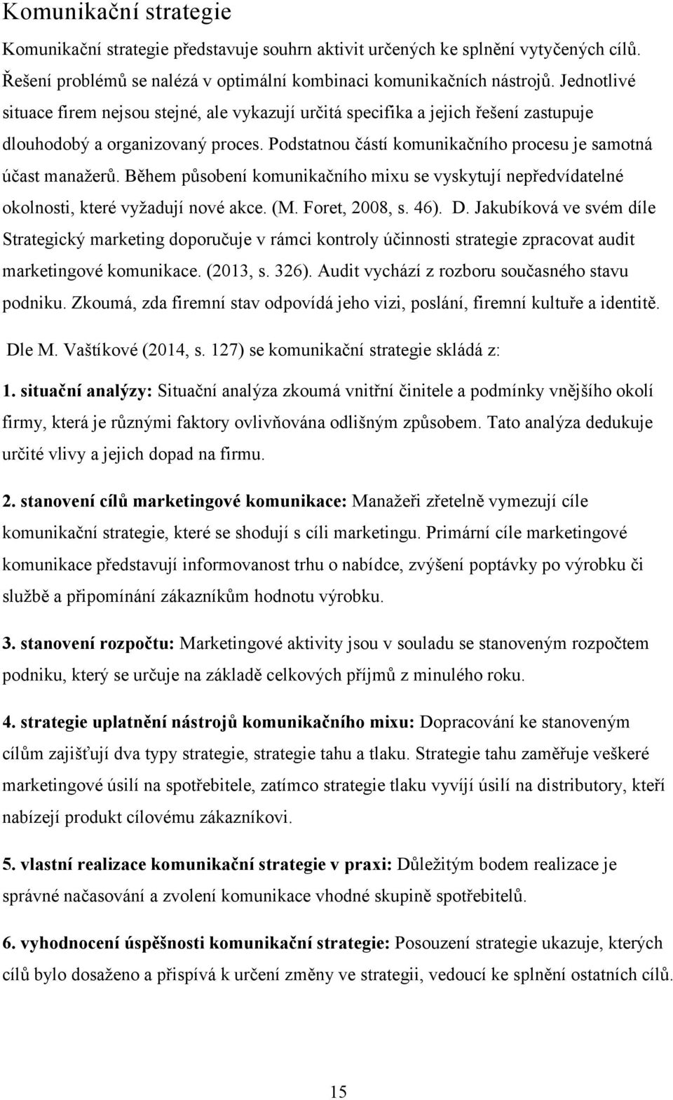 Během působení komunikačního mixu se vyskytují nepředvídatelné okolnosti, které vyžadují nové akce. (M. Foret, 2008, s. 46). D.