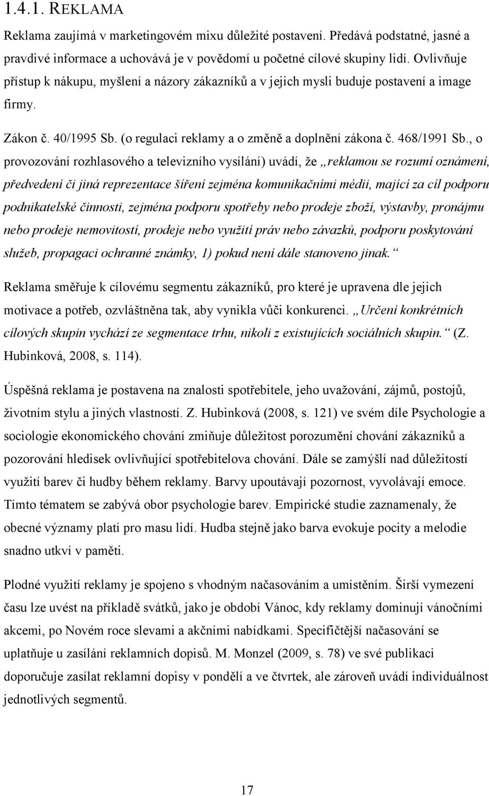 , o provozování rozhlasového a televizního vysílání) uvádí, že reklamou se rozumí oznámení, předvedení či jiná reprezentace šíření zejména komunikačními médii, mající za cíl podporu podnikatelské