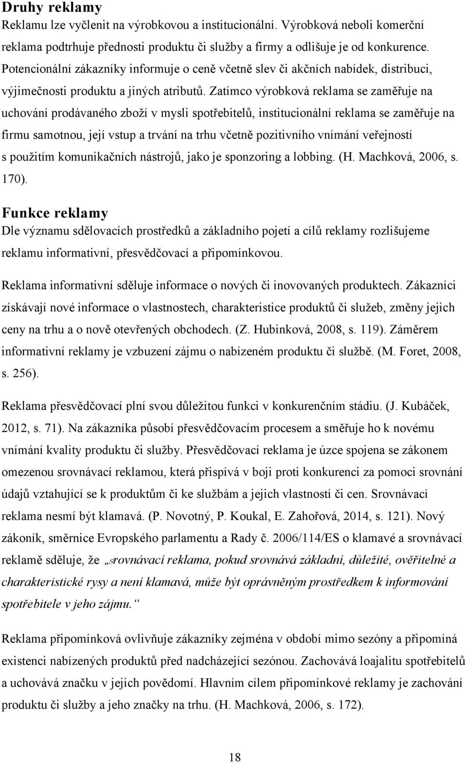 Zatímco výrobková reklama se zaměřuje na uchování prodávaného zboží v mysli spotřebitelů, institucionální reklama se zaměřuje na firmu samotnou, její vstup a trvání na trhu včetně pozitivního vnímání