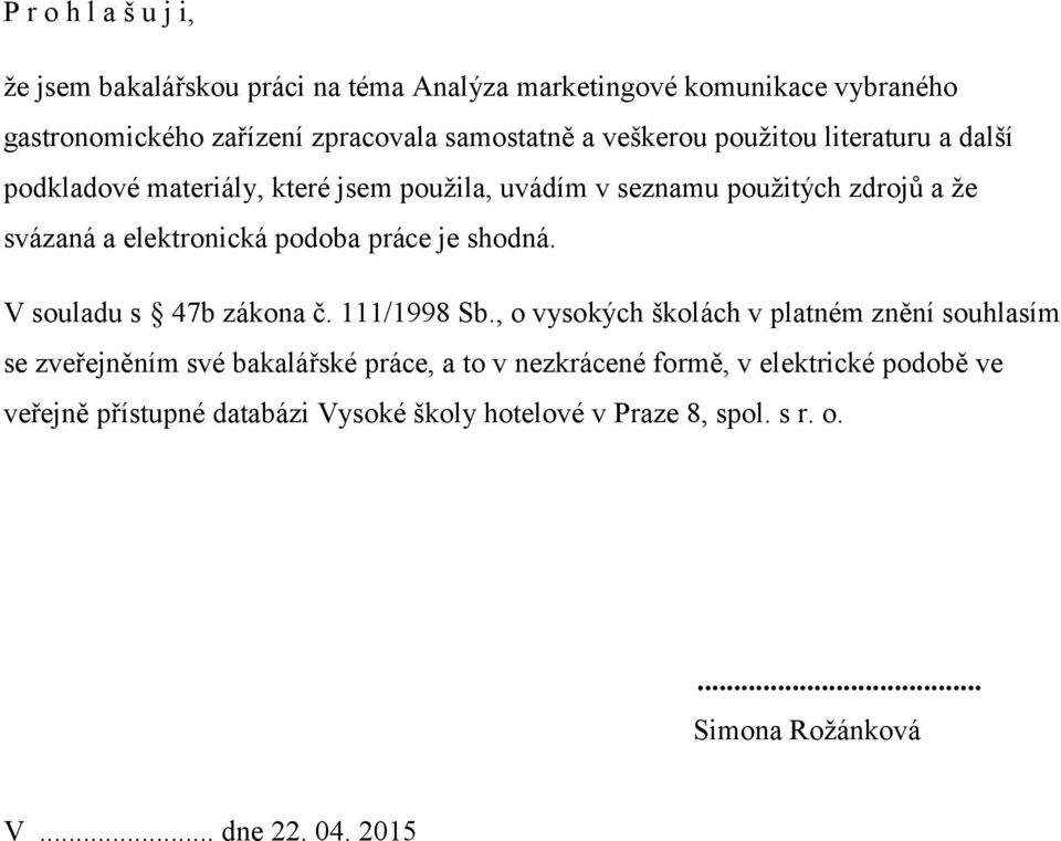 práce je shodná. V souladu s 47b zákona č. 111/1998 Sb.