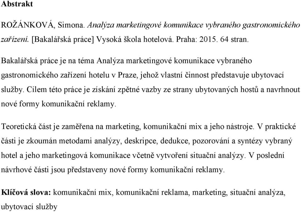 Cílem této práce je získání zpětné vazby ze strany ubytovaných hostů a navrhnout nové formy komunikační reklamy. Teoretická část je zaměřena na marketing, komunikační mix a jeho nástroje.