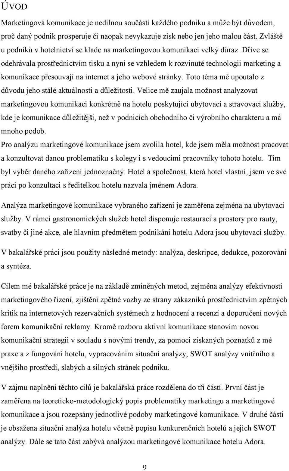 Dříve se odehrávala prostřednictvím tisku a nyní se vzhledem k rozvinuté technologii marketing a komunikace přesouvají na internet a jeho webové stránky.