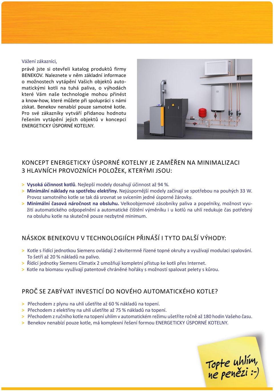 s námi získat. Benekov nenabízí pouze samotné kotle. Pro své zákazníky vytváří přidanou hodnotu řešením vytápění jejich objektů v koncepci ENERGETICKY ÚSPORNÉ KOTELNY.