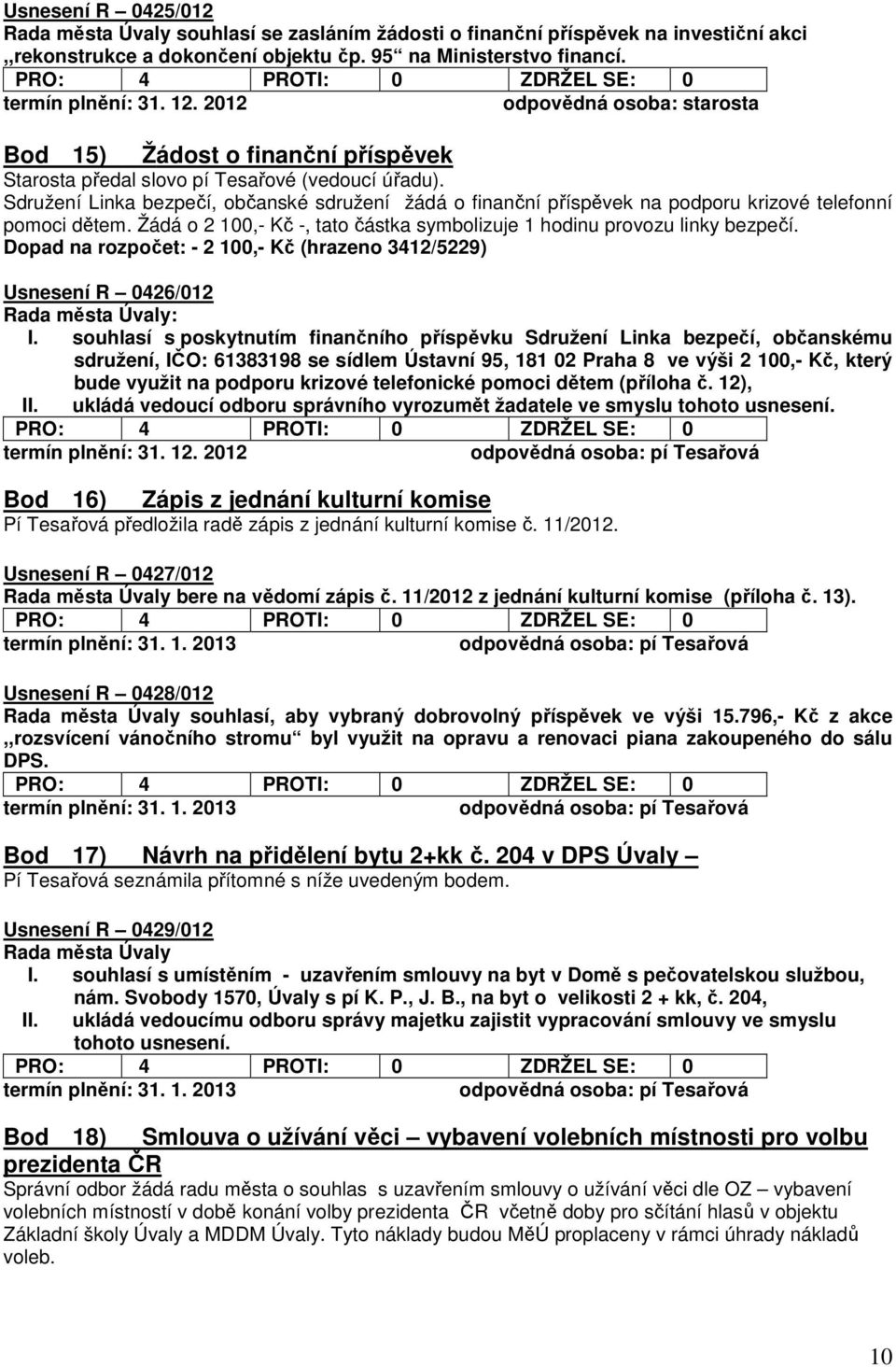 Sdružení Linka bezpečí, občanské sdružení žádá o finanční příspěvek na podporu krizové telefonní pomoci dětem. Žádá o 2 100,- Kč -, tato částka symbolizuje 1 hodinu provozu linky bezpečí.