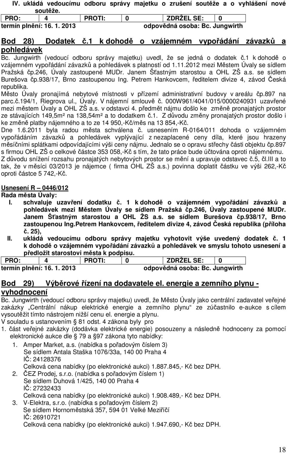 246, Úvaly zastoupené MUDr. Janem Šťastným starostou a OHL ZŠ a.s. se sídlem Burešova čp.938/17, Brno zastoupenou Ing. Petrem Hankovcem, ředitelem divize 4, závod Česká republika.
