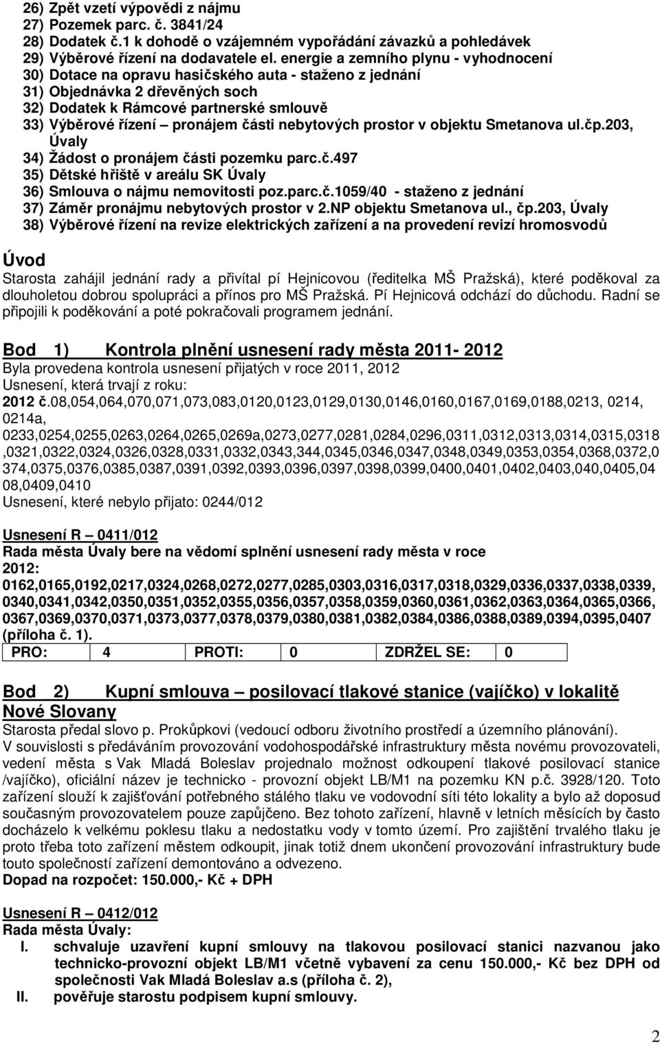 části nebytových prostor v objektu Smetanova ul.čp.203, Úvaly 34) Žádost o pronájem části pozemku parc.č.497 35) Dětské hřiště v areálu SK Úvaly 36) Smlouva o nájmu nemovitosti poz.parc.č.1059/40 - staženo z jednání 37) Záměr pronájmu nebytových prostor v 2.