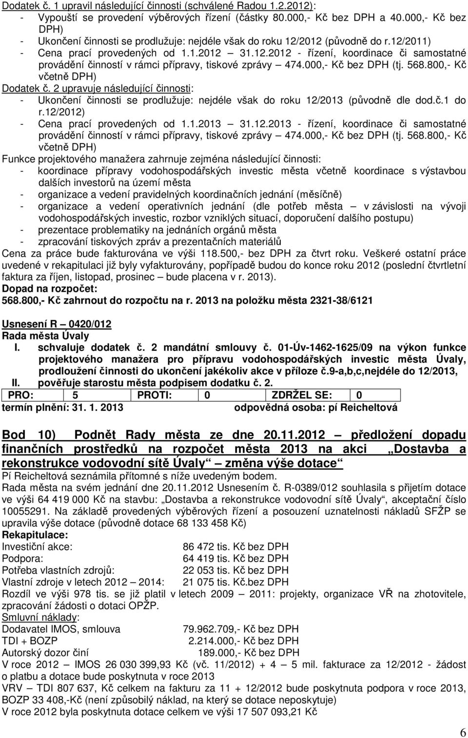 000,- Kč bez DPH (tj. 568.800,- Kč včetně DPH) Dodatek č. 2 upravuje následující činnosti: - Ukončení činnosti se prodlužuje: nejdéle však do roku 12/2013 (původně dle dod.č.1 do r.