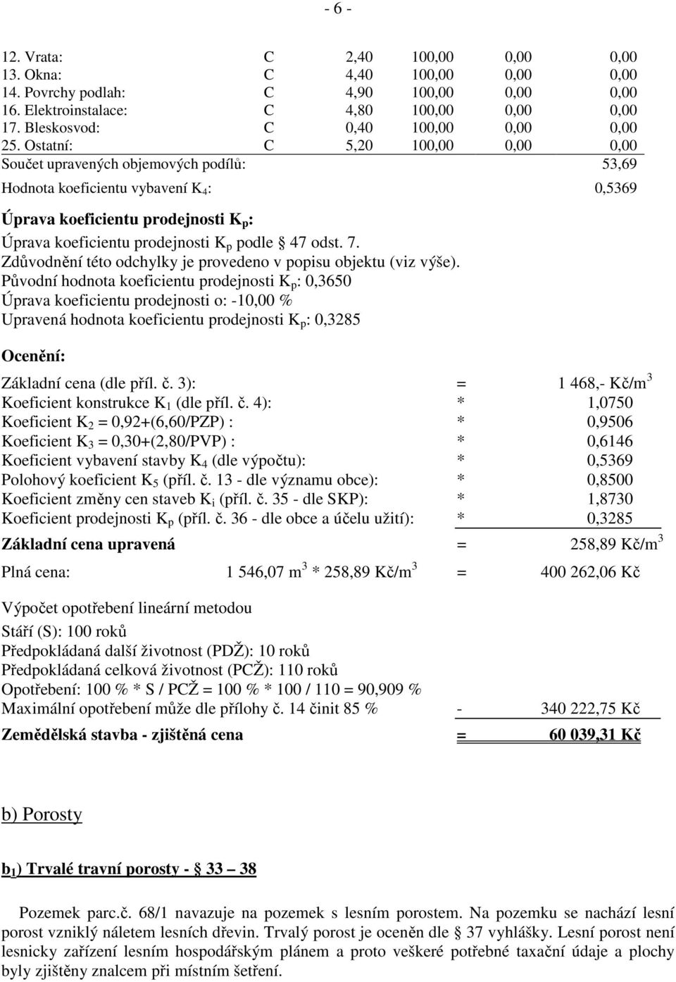 Ostatní: C 5,20 100,00 0,00 0,00 Součet upravených objemových podílů: 53,69 Hodnota koeficientu vybavení K 4 : 0,5369 Úprava koeficientu prodejnosti K p : Úprava koeficientu prodejnosti K p podle 47