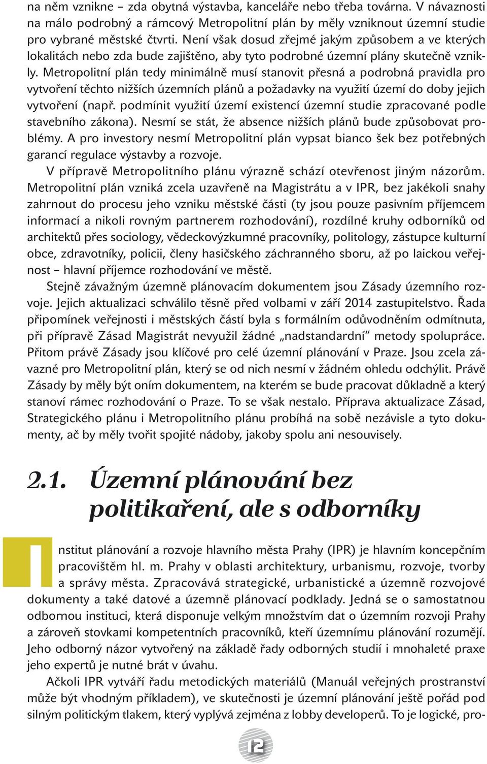 Metropolitní plán tedy minimálně musí stanovit přesná a podrobná pravidla pro vytvoření těchto nižších územních plánů a požadavky na využití území do doby jejich vytvoření (např.