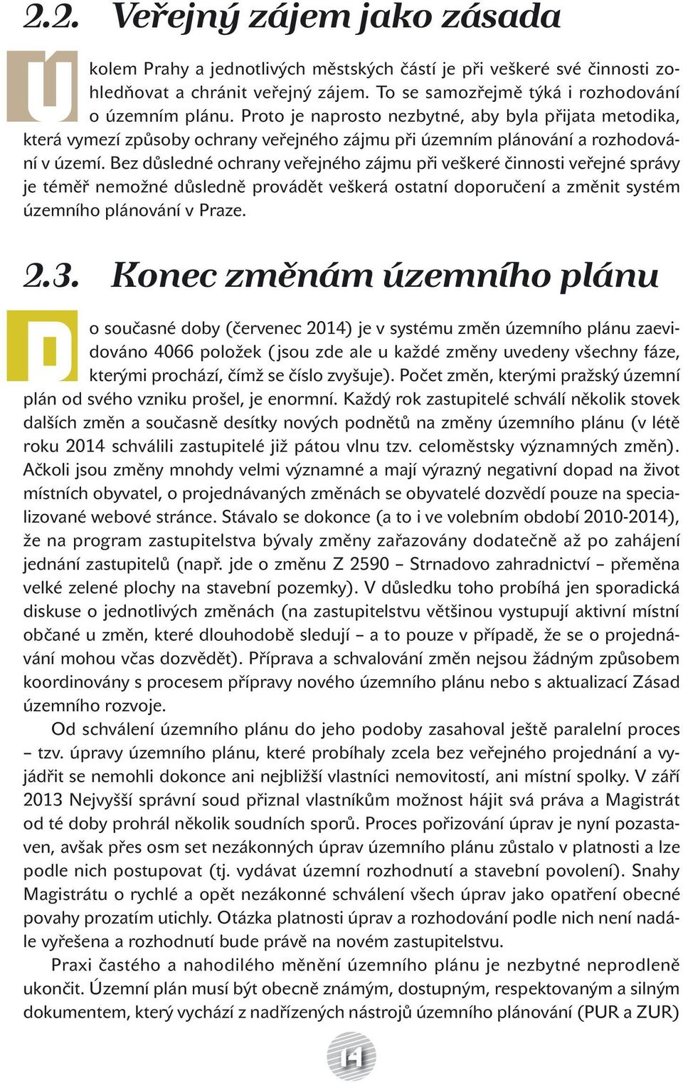 Bez důsledné ochrany veřejného zájmu při veškeré činnosti veřejné správy je téměř nemožné důsledně provádět veškerá ostatní doporučení a změnit systém územního plánování v Praze. 2.3.