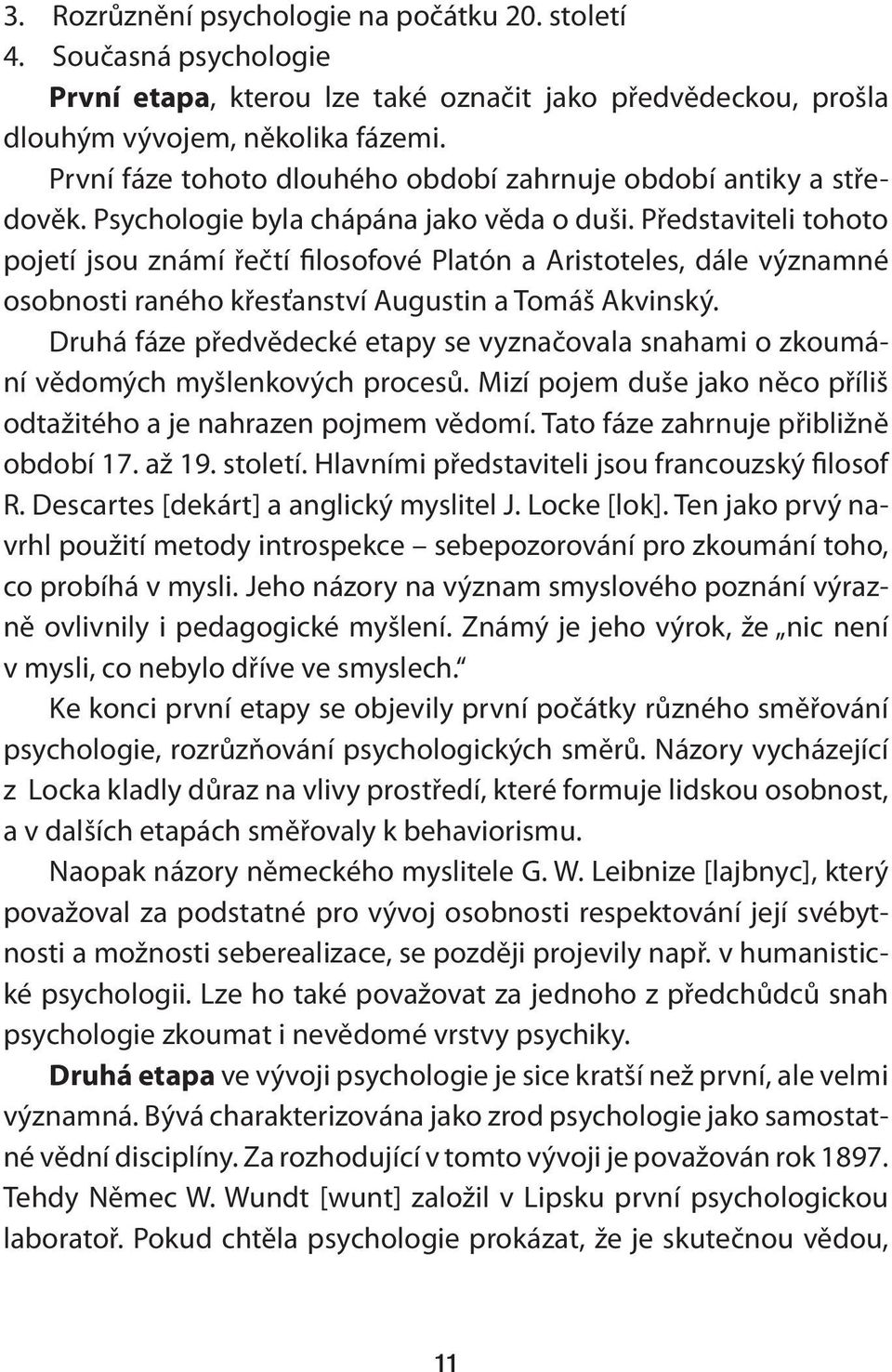 Představiteli tohoto pojetí jsou známí řečtí filosofové Platón a Aristoteles, dále významné osobnosti raného křesťanství Augustin a Tomáš Akvinský.