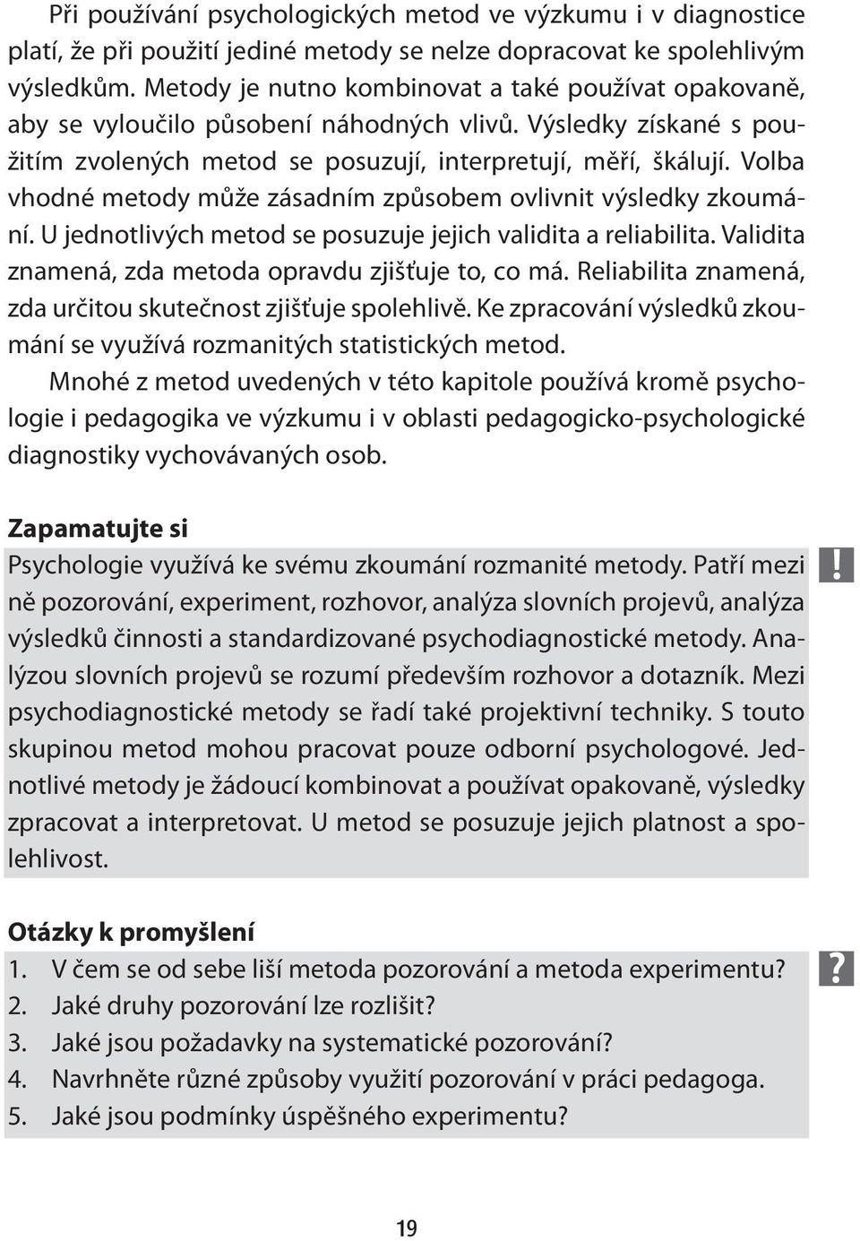 Volba vhodné metody může zásadním způsobem ovlivnit výsledky zkoumání. U jednotlivých metod se posuzuje jejich validita a reliabilita. Validita znamená, zda metoda opravdu zjišťuje to, co má.