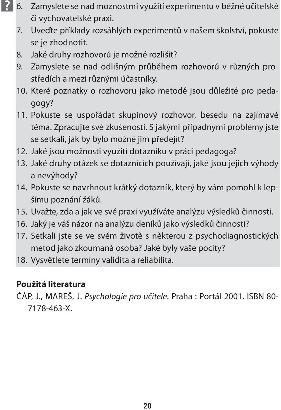 Které poznatky o rozhovoru jako metodě jsou důležité pro pedagogy? 11. Pokuste se uspořádat skupinový rozhovor, besedu na zajímavé téma. Zpracujte své zkušenosti.