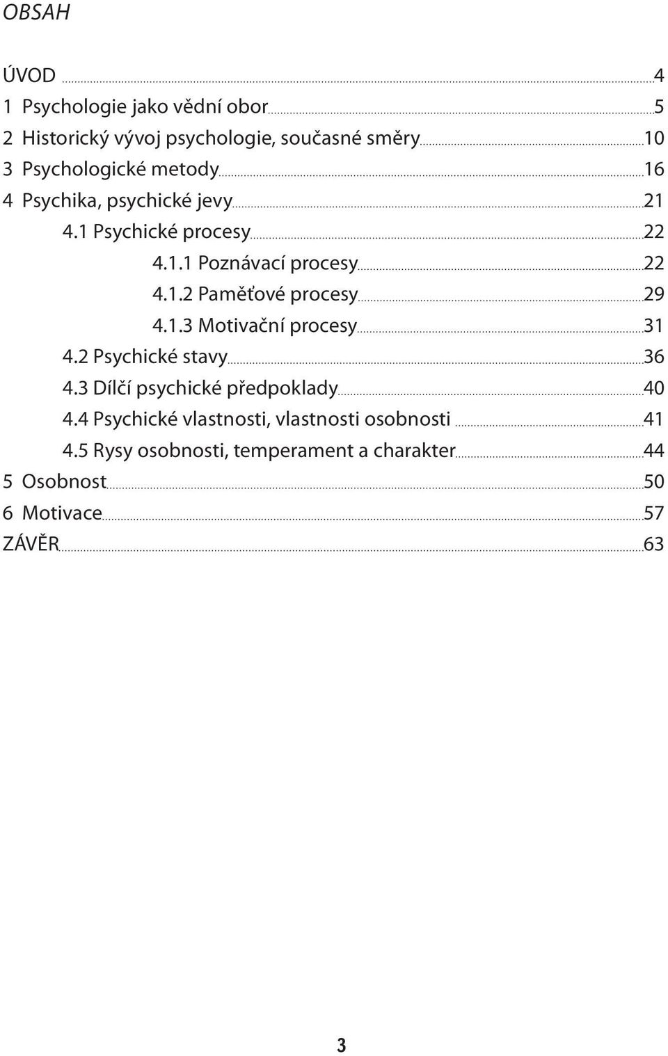 1.3 Motivační procesy 31 4.2 Psychické stavy 36 4.3 Dílčí psychické předpoklady 40 4.