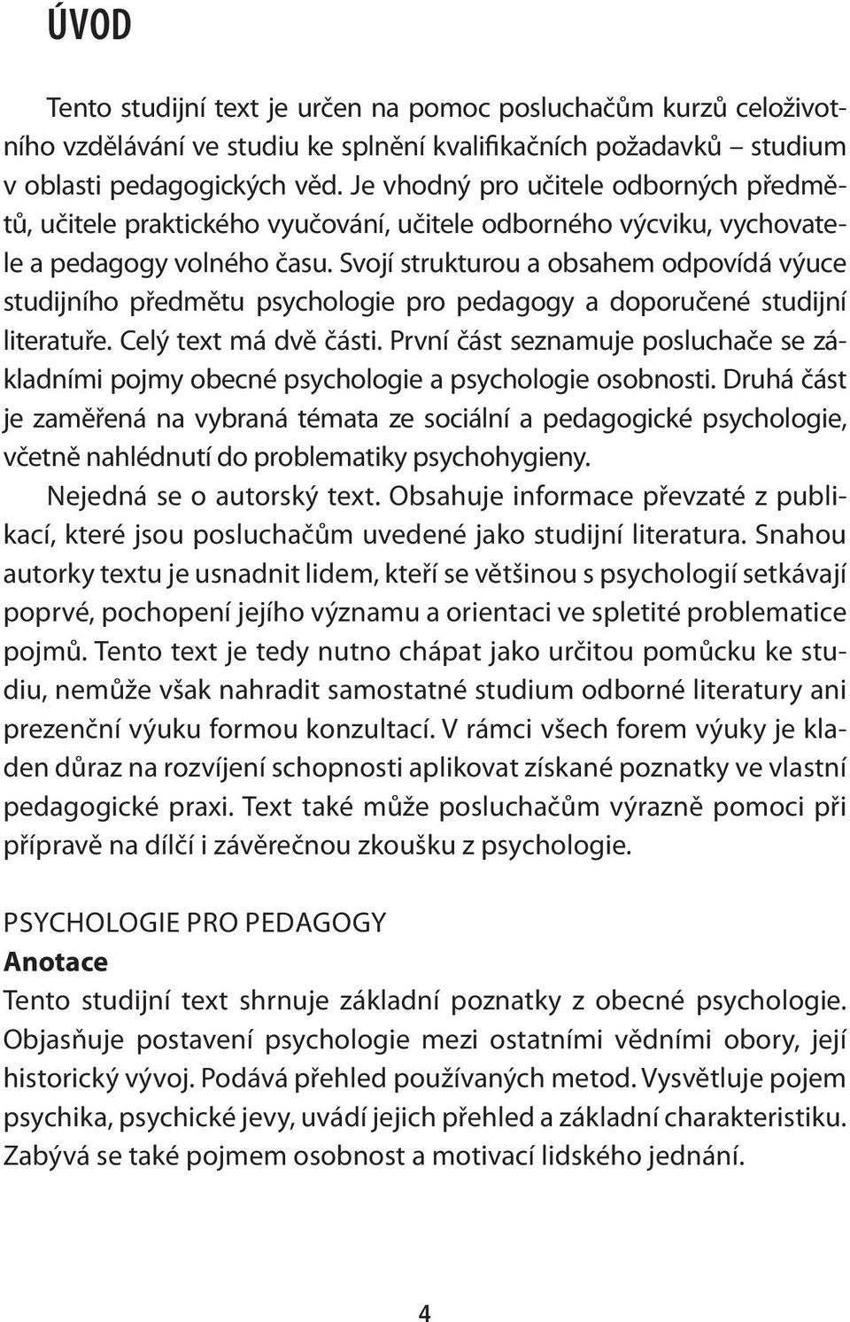 Svojí strukturou a obsahem odpovídá výuce studijního předmětu psychologie pro pedagogy a doporučené studijní literatuře. Celý text má dvě části.