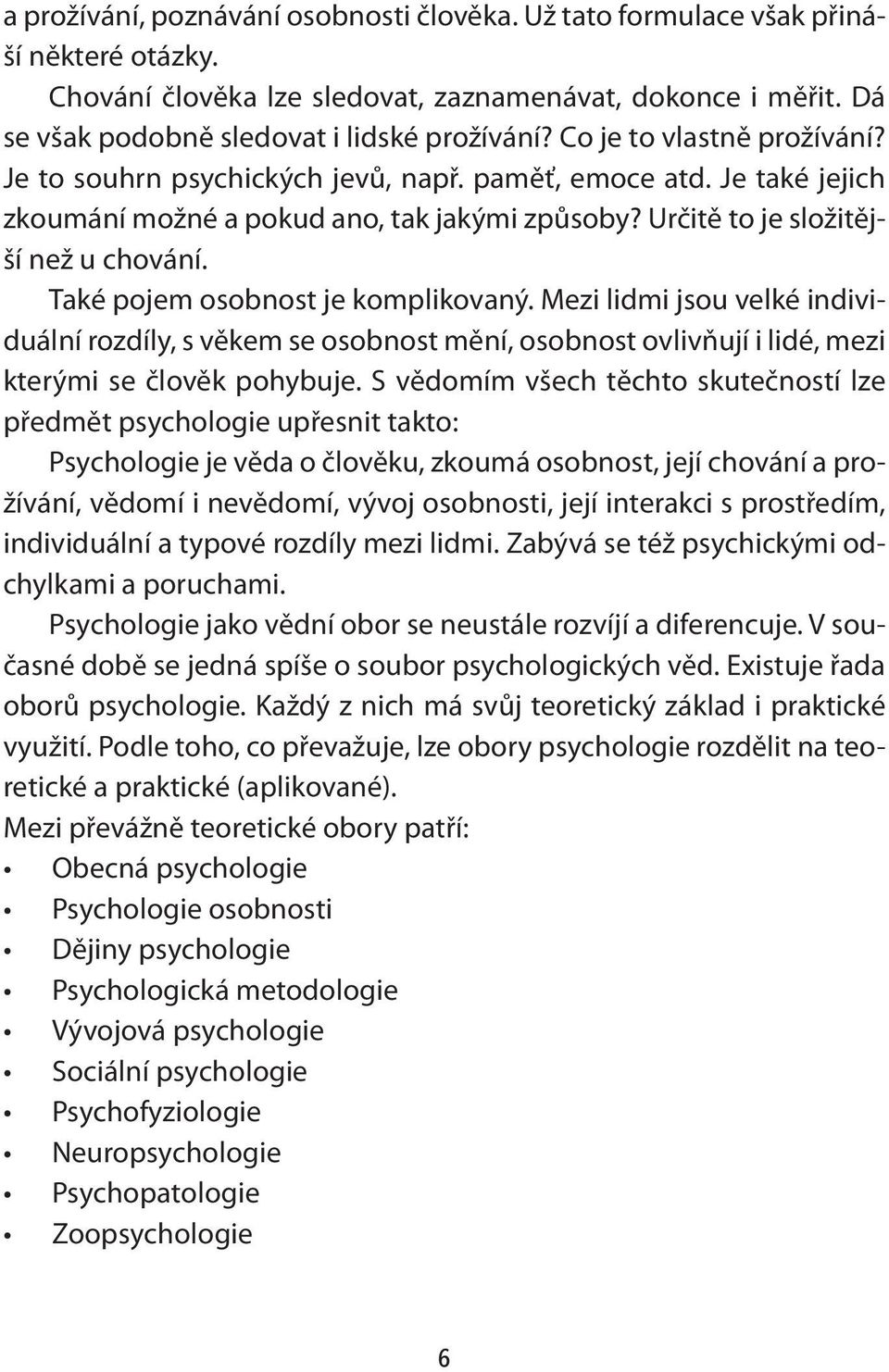 Také pojem osobnost je komplikovaný. Mezi lidmi jsou velké individuální rozdíly, s věkem se osobnost mění, osobnost ovlivňují i lidé, mezi kterými se člověk pohybuje.