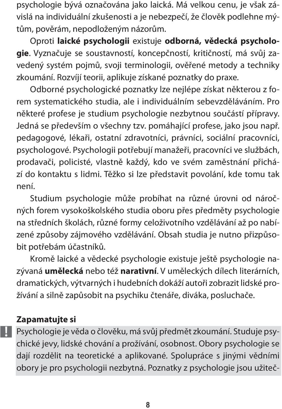 Vyznačuje se soustavností, koncepčností, kritičností, má svůj zavedený systém pojmů, svoji terminologii, ověřené metody a techniky zkoumání. Rozvíjí teorii, aplikuje získané poznatky do praxe.