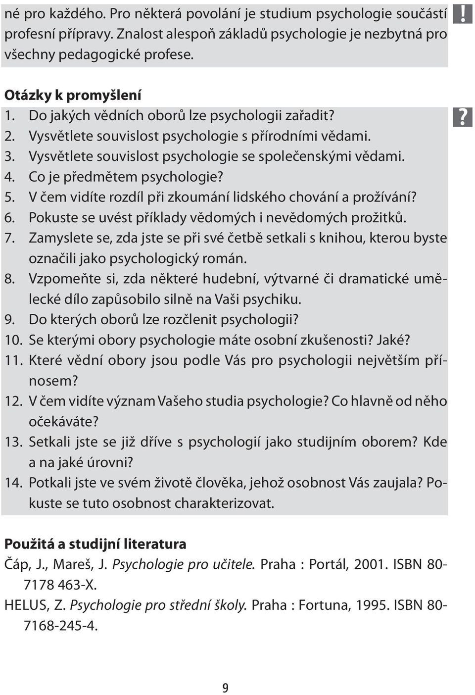 5. V čem vidíte rozdíl při zkoumání lidského chování a prožívání? 6. Pokuste se uvést příklady vědomých i nevědomých prožitků. 7.