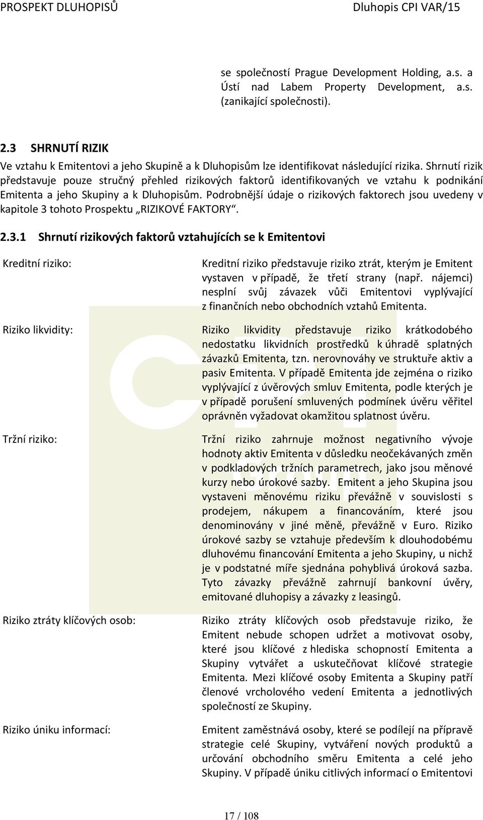 Shrnutí rizik představuje pouze stručný přehled rizikových faktorů identifikovaných ve vztahu k podnikání Emitenta a jeho Skupiny a k Dluhopisům.