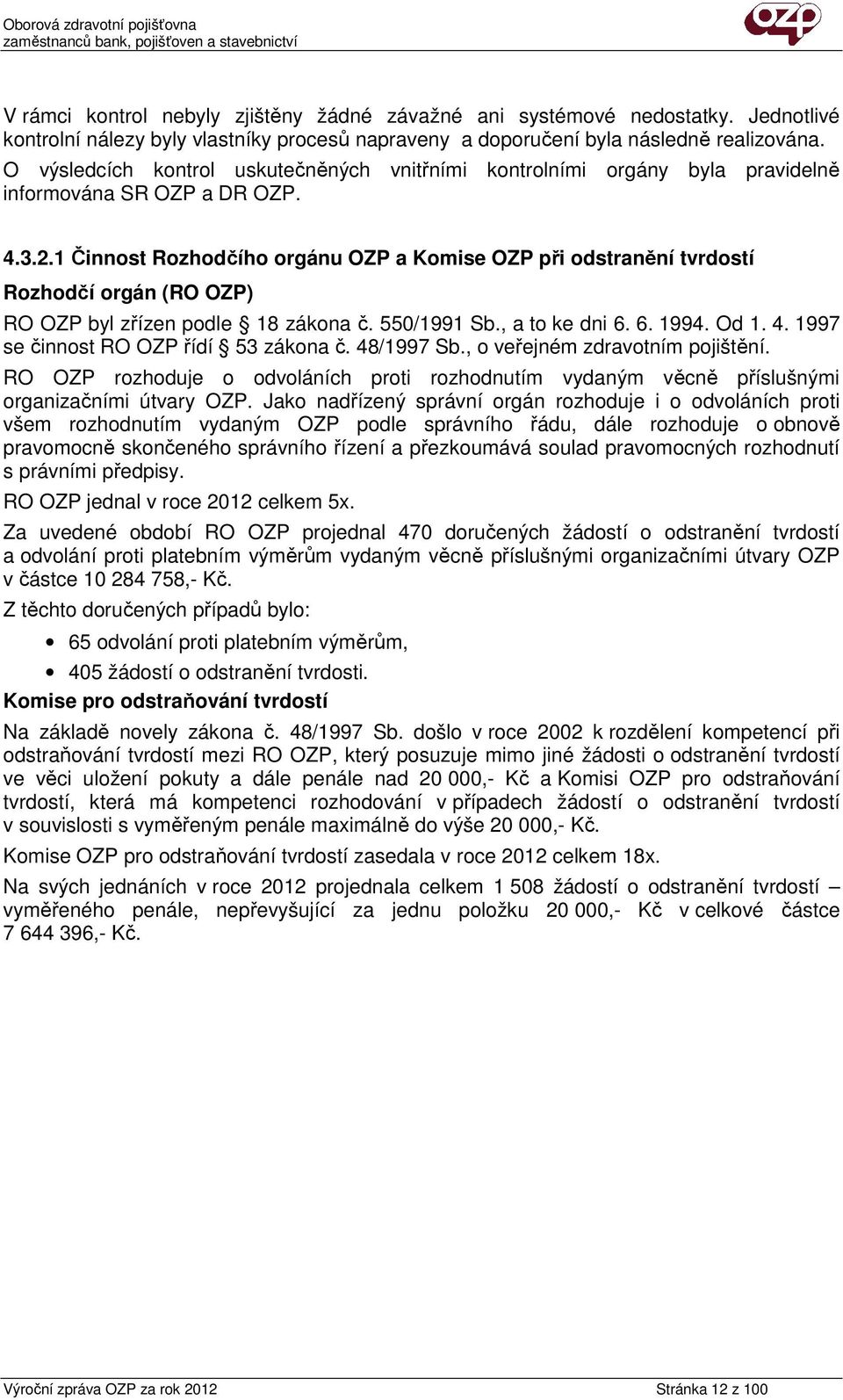 1 Činnost Rozhodčího orgánu OZP a Komise OZP při odstranění tvrdostí Rozhodčí orgán (RO OZP) RO OZP byl zřízen podle 18 zákona č. 550/1991 Sb., a to ke dni 6. 6. 1994. Od 1. 4.