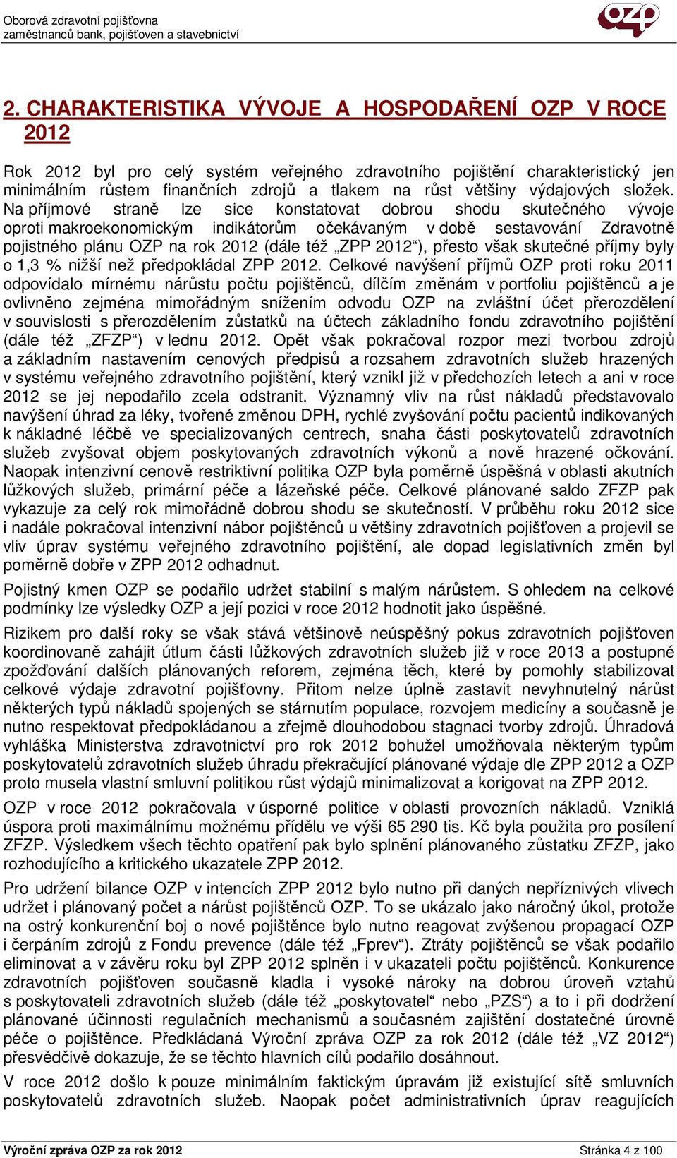 Na příjmové straně lze sice konstatovat dobrou shodu skutečného vývoje oproti makroekonomickým indikátorům očekávaným v době sestavování Zdravotně pojistného plánu OZP na rok 2012 (dále též ZPP 2012