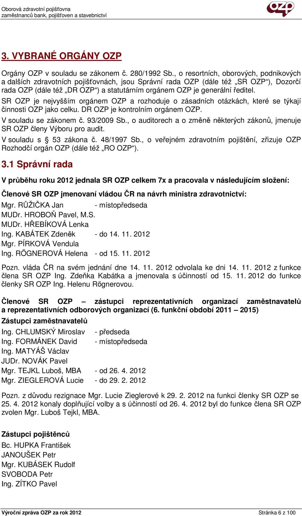 SR OZP je nejvyšším orgánem OZP a rozhoduje o zásadních otázkách, které se týkají činnosti OZP jako celku. DR OZP je kontrolním orgánem OZP. V souladu se zákonem č. 93/2009 Sb.