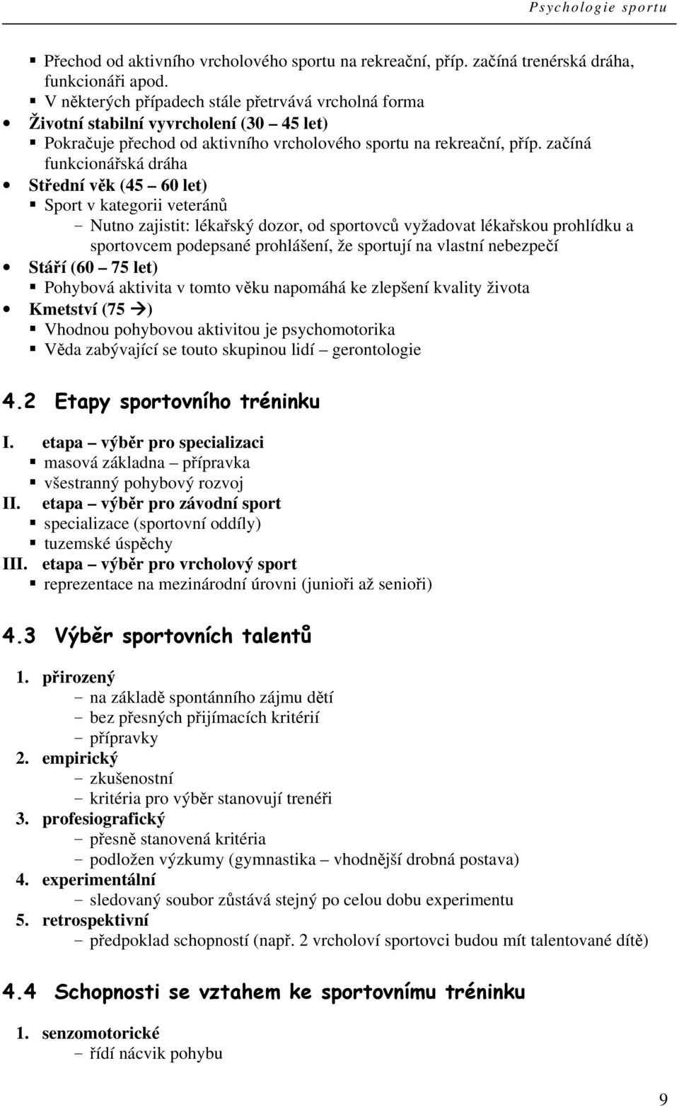 začíná funkcionářská dráha Střední věk (45 60 let) Sport v kategorii veteránů - Nutno zajistit: lékařský dozor, od sportovců vyžadovat lékařskou prohlídku a sportovcem podepsané prohlášení, že