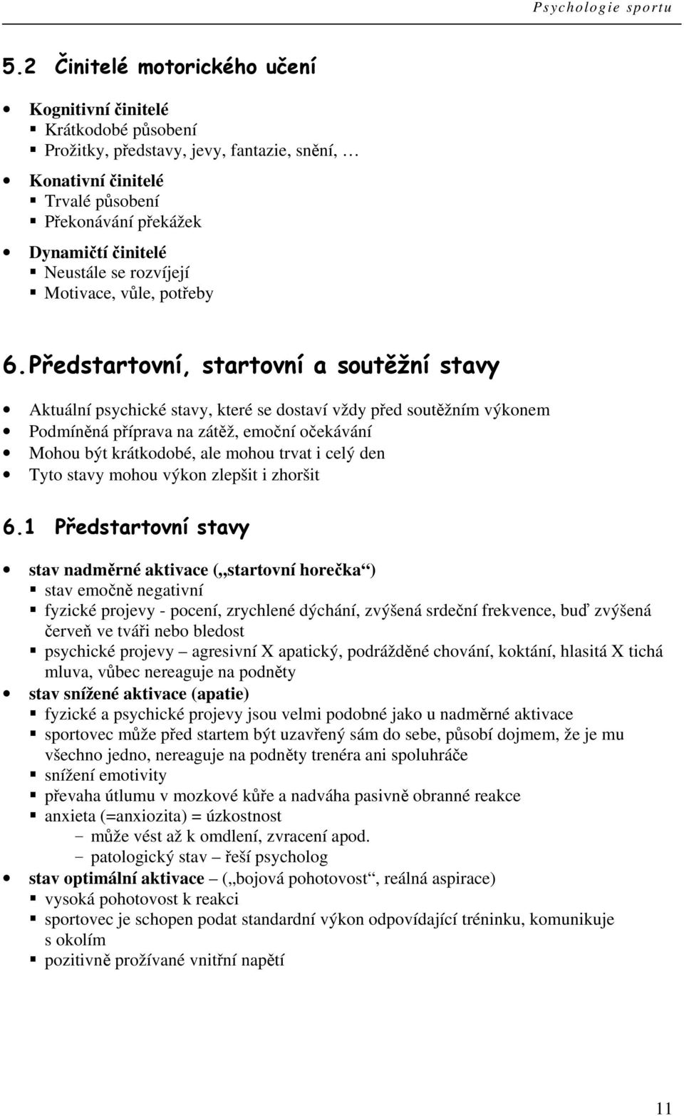 Předstartovní, startovní a soutěžní stavy Aktuální psychické stavy, které se dostaví vždy před soutěžním výkonem Podmíněná příprava na zátěž, emoční očekávání Mohou být krátkodobé, ale mohou trvat i