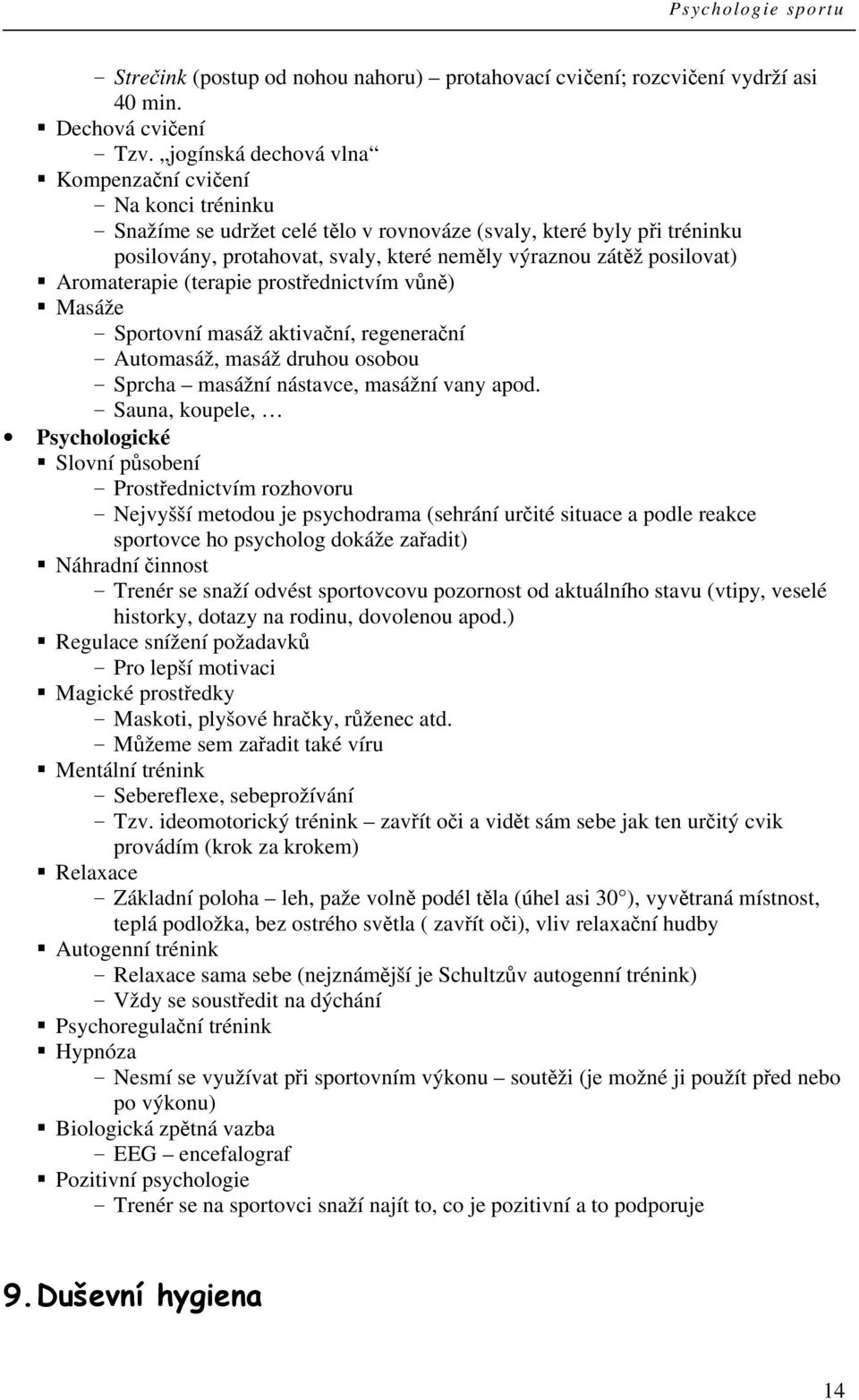posilovat) Aromaterapie (terapie prostřednictvím vůně) Masáže - Sportovní masáž aktivační, regenerační - Automasáž, masáž druhou osobou - Sprcha masážní nástavce, masážní vany apod.