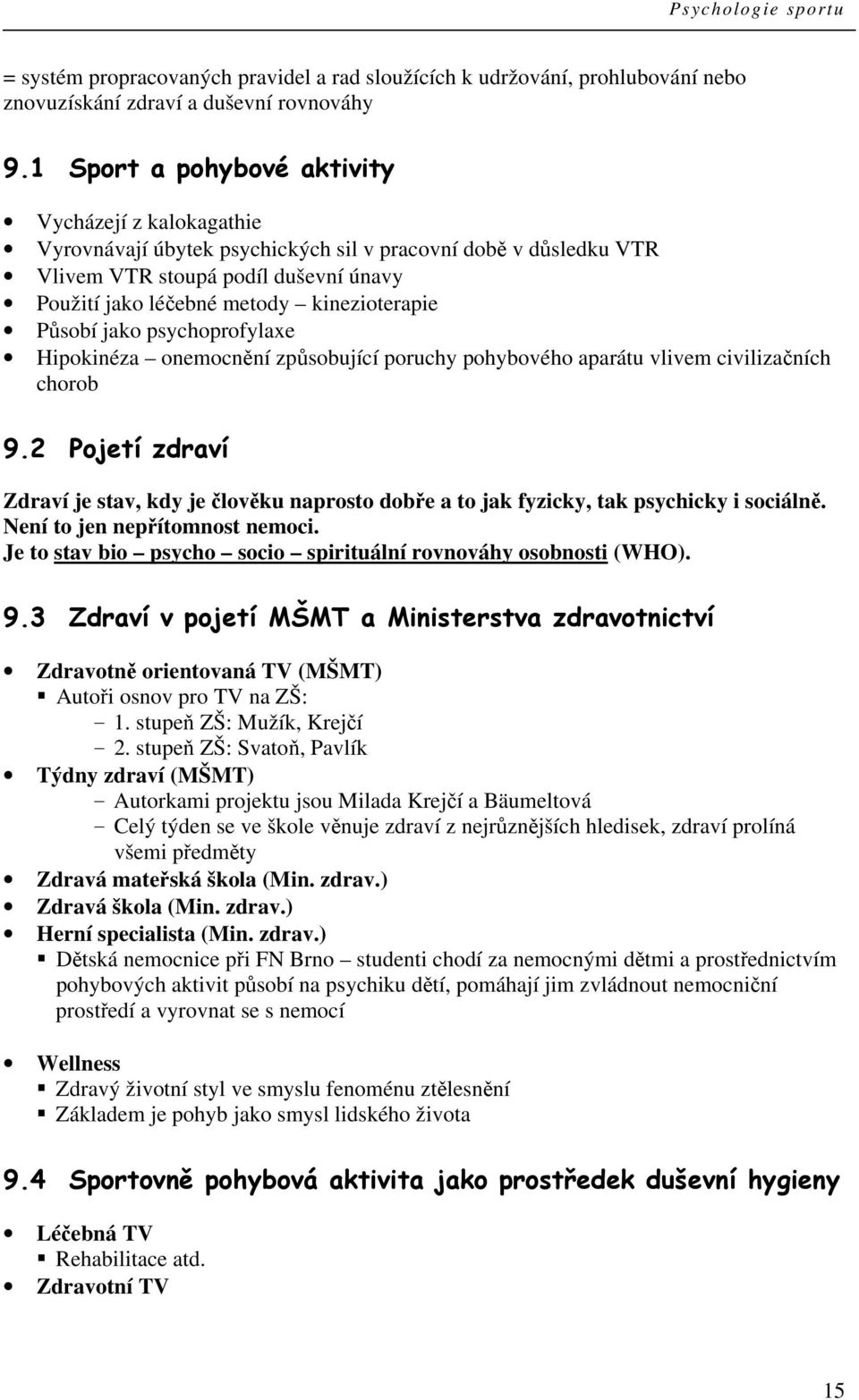 Působí jako psychoprofylaxe Hipokinéza onemocnění způsobující poruchy pohybového aparátu vlivem civilizačních chorob 9.